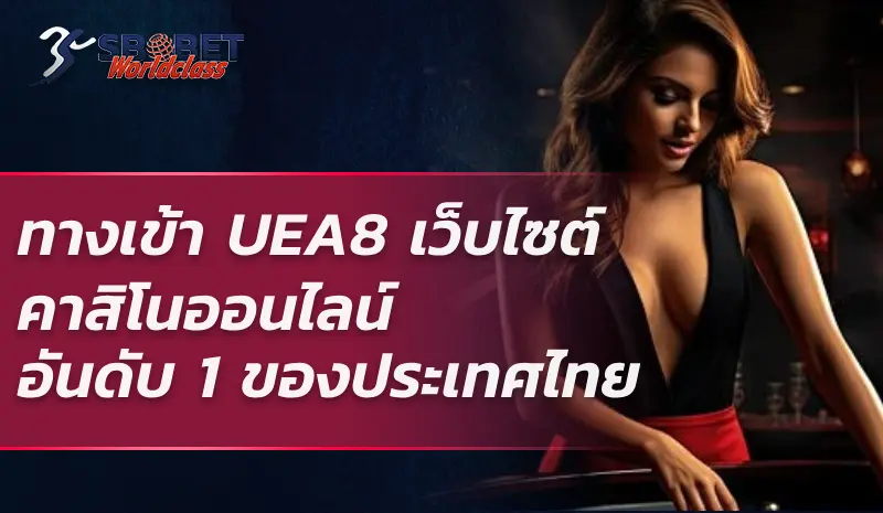 ทางเข้า UEA8 เว็บไซต์คาสิโนออนไลน์อันดับ 1 ของประเทศไทย