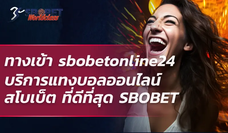 ทางเข้า sbobetonline24 บริการแทงบอลออนไลน์ สโบเบ็ต ที่ดีที่สุด SBOBET