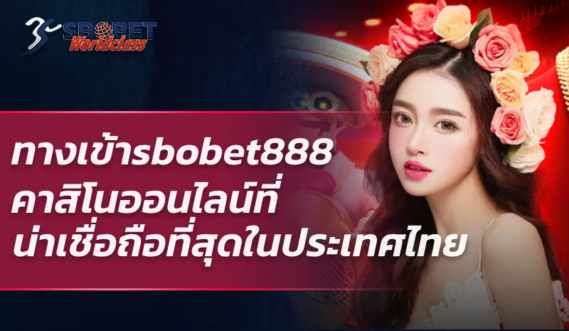 ทางเข้าsbobet888 คาสิโนออนไลน์ที่น่าเชื่อถือที่สุดในประเทศไทย เรานำเสนอเกมที่หลากหลาย
