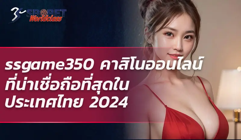 ssgame350 คาสิโนออนไลน์ที่น่าเชื่อถือที่สุดในประเทศไทย 2024