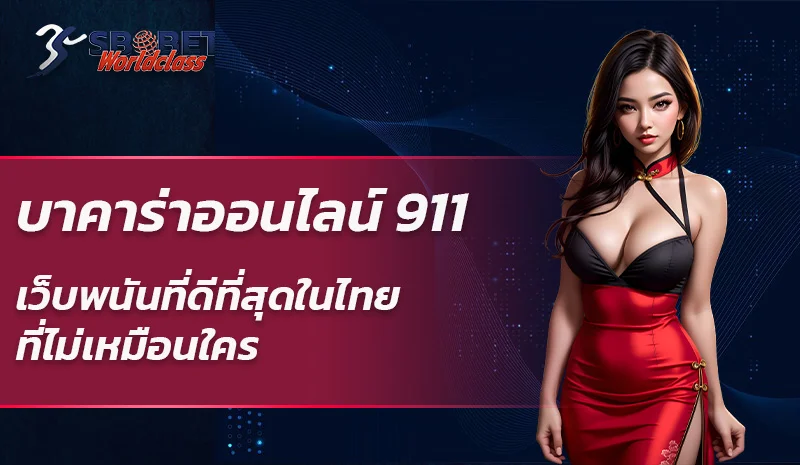 บาคาร่าออนไลน์ 911 เว็บพนันที่ดีที่สุดในไทย ที่ไม่เหมือนใคร